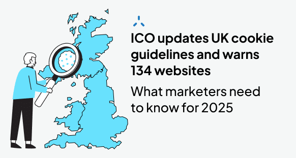 ICO updates UK cookie guidelines and warns 134 websites – What marketers need to know for 2025